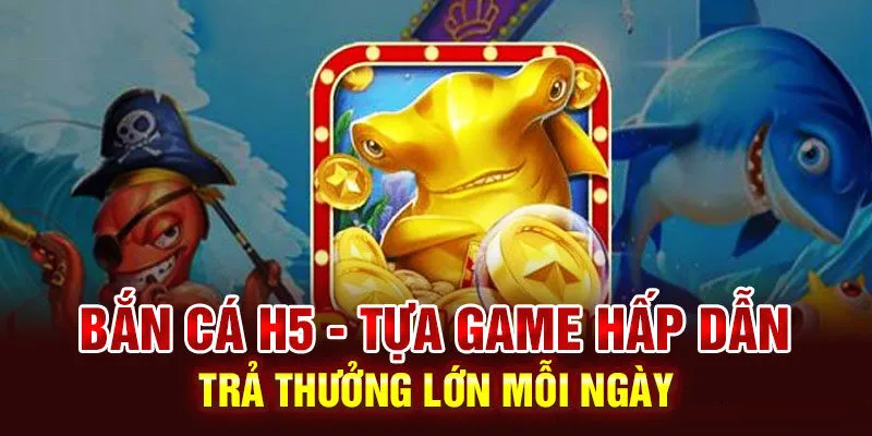 Giới thiệu tổng quan về game bắn cá H5 đổi thưởng lớn