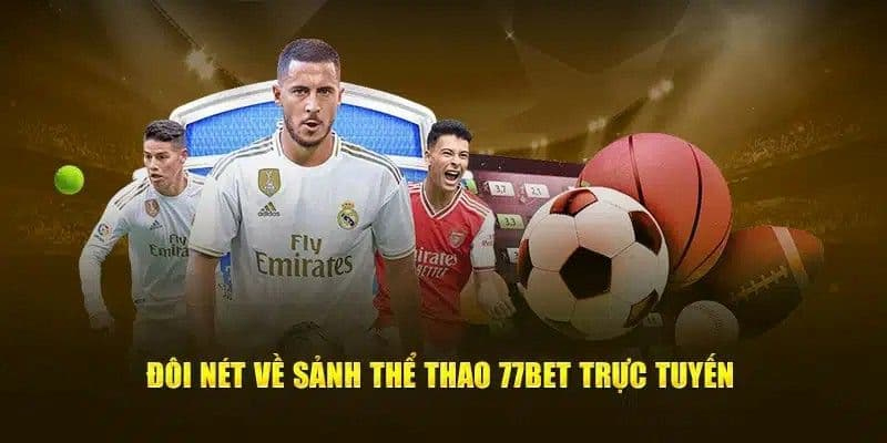 Đôi nét hiểu về sảnh thể thao 77Bet thế nào?