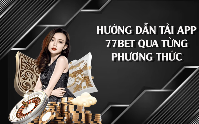 Hướng dẫn chi tiết cách tải ứng dụng 77bet hiệu quả