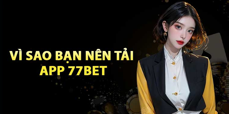 Giá trị khi tải app 77bet về chơi game