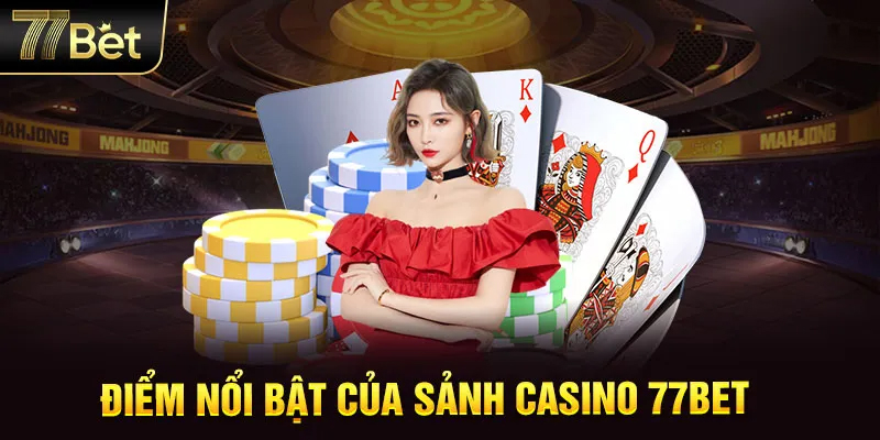 Sân chơi Casino tại 77Bet độc đáo và cuốn hút